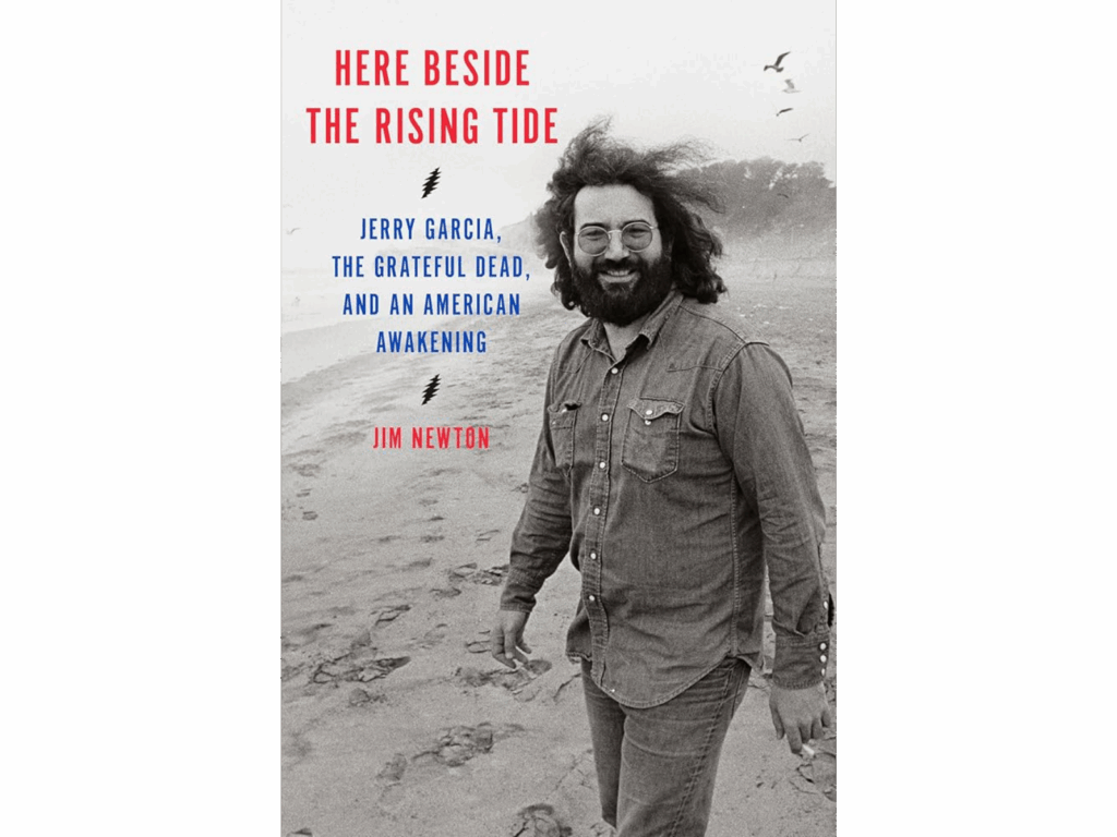 Newton, Jim_Here Beside the Rising Tide_ Jerry Garcia, the Grateful Dead, and an American Awakening